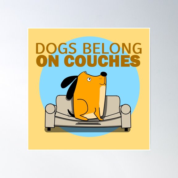 Dogs Belong On Couches Poster Wall Art, Modern Wall Decor, 24x24 UNFRAMED
