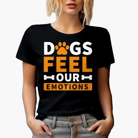 Dogs Feel Our Emotions, Dog Lover or Parent, Black T-Shirt, Medium