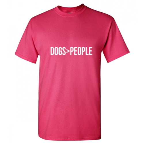 Dogs Greater Than People Sarcastic T Shirt Adult Humor For Xmas Pre Birthday Anniversary Tee Gift Hilarious Novelty Funny Graphic Tshirt