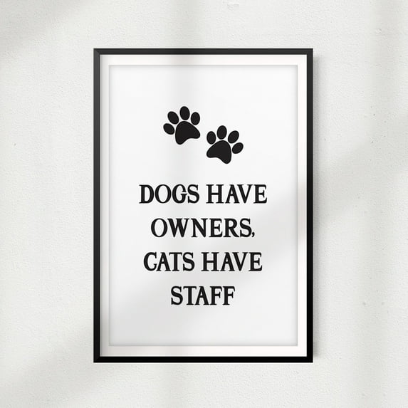 Dogs Have Owners Cats Have Staff 11x 14" UNFRAMED Print Home Décor, Pet Wall Art