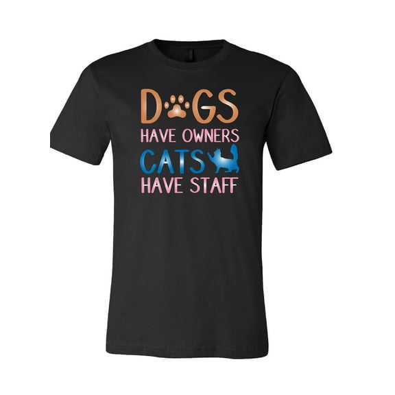 Dogs Have Owners Cats Have Staff T-Shirt