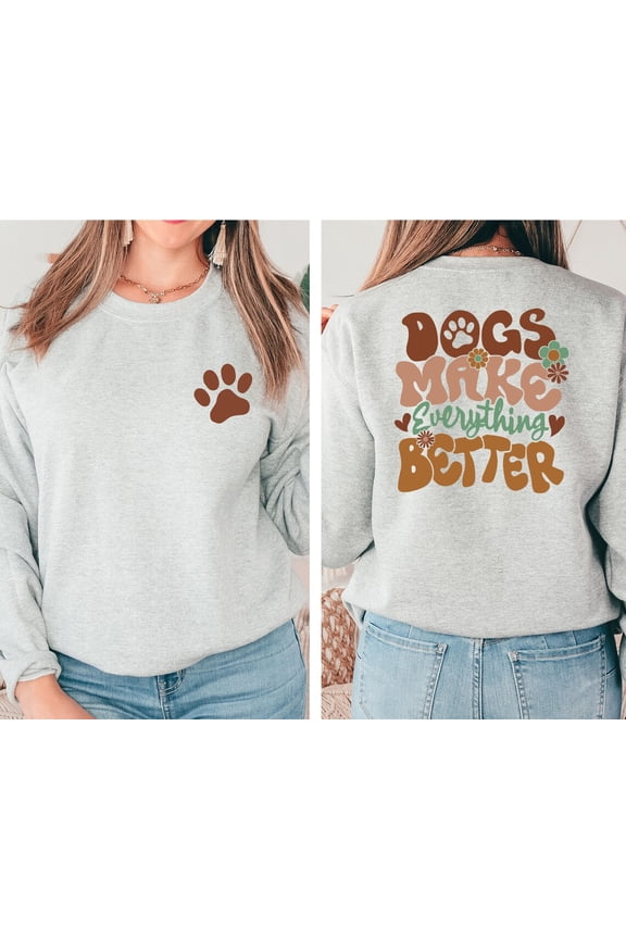 Dogs Make Everything Better Sweatshirt, Dog Sweater, Dog Hoodie, Dog Mom Sweatshirt, Dog Lover Sweater, Fur Mama Hoodie, Animal Lover Gift, Full size S-5XL