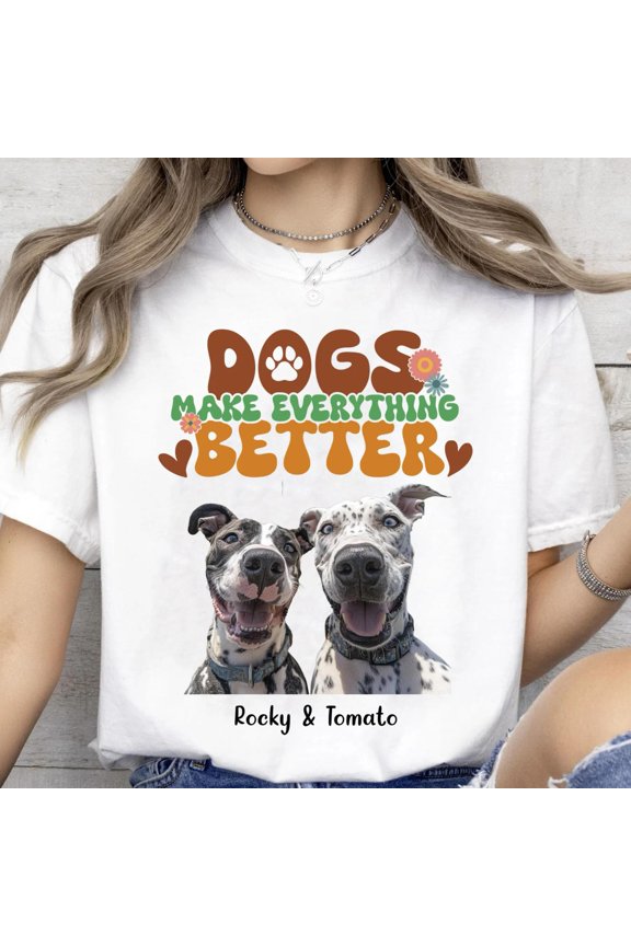Dogs Make Everything Better, Upload Photo, Personalized Custom Dog Lovers, ANANDHIS-Shirts