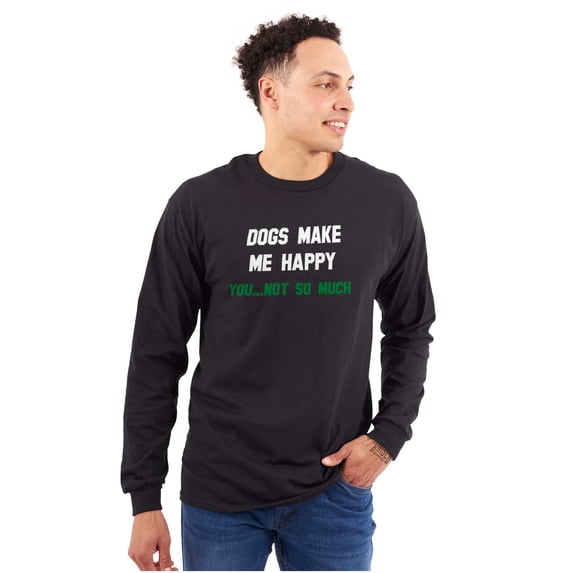 Dogs Make Me Happy You Not So Much Long Sleeve TShirt Men Women Brisco Brands S