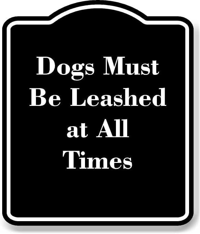 Dogs Must Be Leashed at All Times BLACK Aluminum Composite Sign