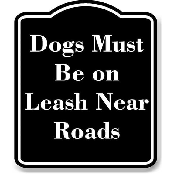 Dogs Must Be on Leash Near Roads BLACK Aluminum Composite Sign 15''x18''