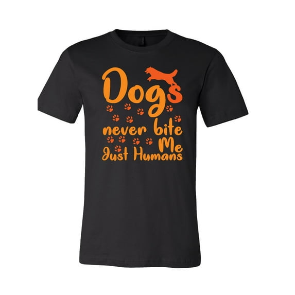 Dogs Never Bite Me Just Humans T-Shirt