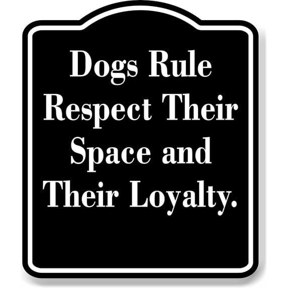 Dogs Rule - Respect Their Space and Their Loyalty. black Aluminum Composite Sign, 20"x24"