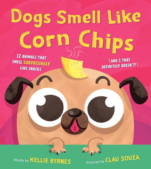 Dogs Smell Like Corn Chips: 12 Animals That Smell Surprisingly Like Snacks (and 1 That Definitely Doesn't!), (Hardcover)