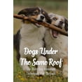 thumbnail image 1 of Dogs Under The Same Roof: The Multi-Dog Household Techniques And Methods: Ways To Keep Dogs In The Same House From Fighting (Paperback), 1 of 1