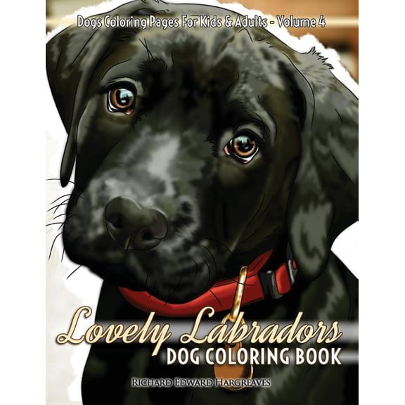 Dogs and Puppies Picture & Coloring  Lovely Labradors Dog Coloring Book - Dogs Coloring Pages For Kids & Adults, Book 4, (Paperback)