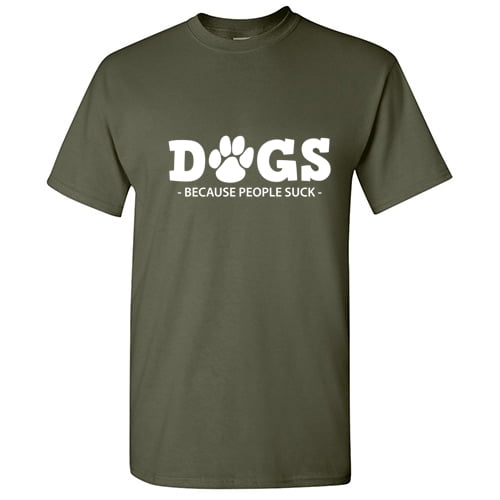 Dogs because People Suck Sarcastic Humor Graphic Funny T Shirt