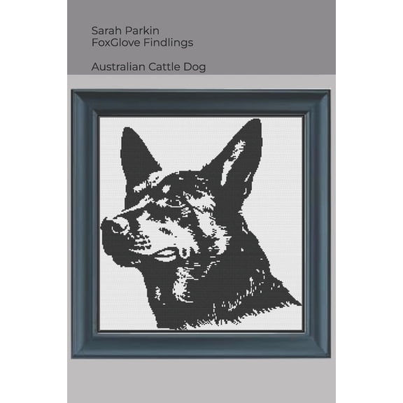 Dogs in Cross Stitch Australian Cattle Dog Cross Stitch Patterns, Book 1, (Paperback)