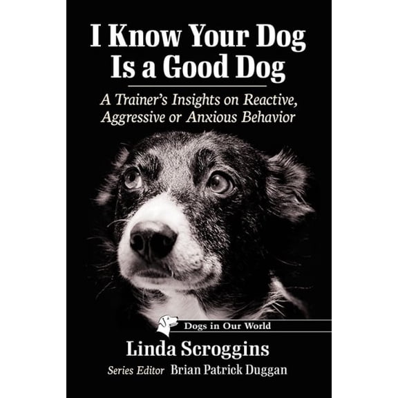 Pre-Owned Dogs in Our World: I Know Your Dog Is a Good Dog: A Trainer's Insights on Reactive, Aggressive or Anxious Behavior (Paperback)