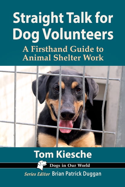 Dogs in Our World Straight Talk for Dog Volunteers: A Firsthand Guide to Animal Shelter Work, (Paperback)