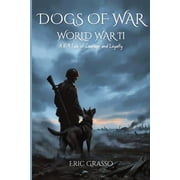Dogs of War Dogs of War World War II A K-9 Tale of Courage and Loyalty, Book 1, Paperback