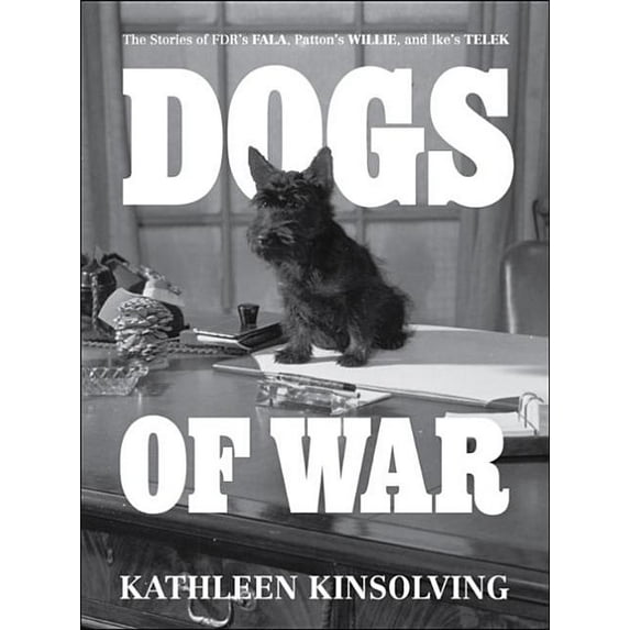 Dogs of War : The Stories of FDR's Fala, Patton's Willie, and Ike's Telek. (Edition 1) (Hardcover)
