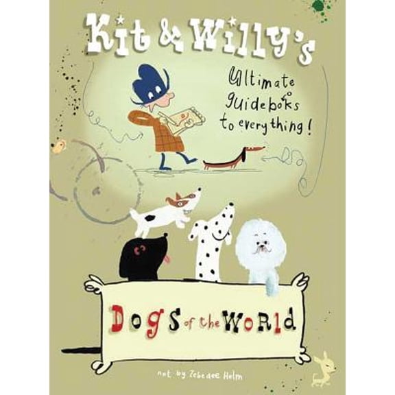 Pre-Owned Dogs of the World: Kit & Willy's Ultimate Guide Books to Everything (Hardcover 9780956028433) by Zebedee Helm