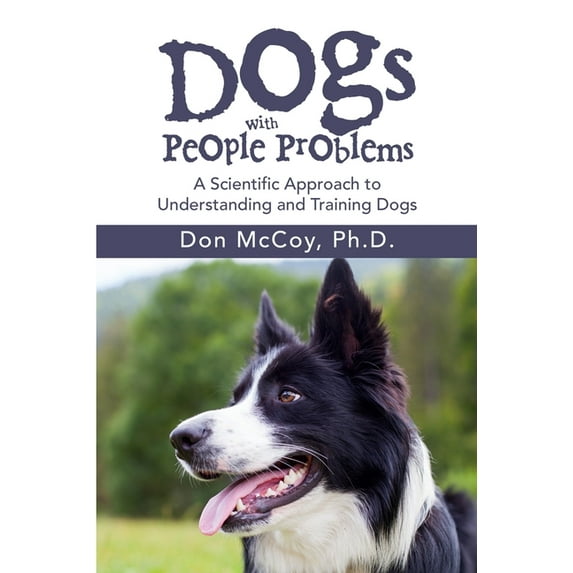 Dogs with People Problems: A Scientific Approach to Understand and Training Dogs, (Paperback)
