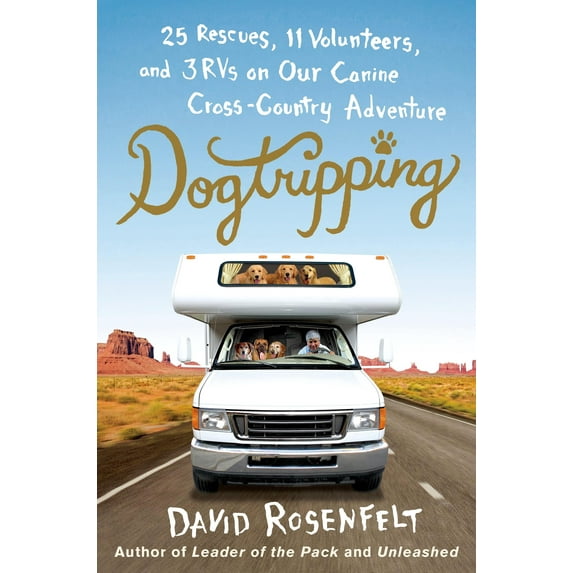 Dogtripping: 25 Rescues, 11 Volunteers, and 3 RVs on Our Canine Cross-Country Adventure (Hardcover) by David Rosenfelt