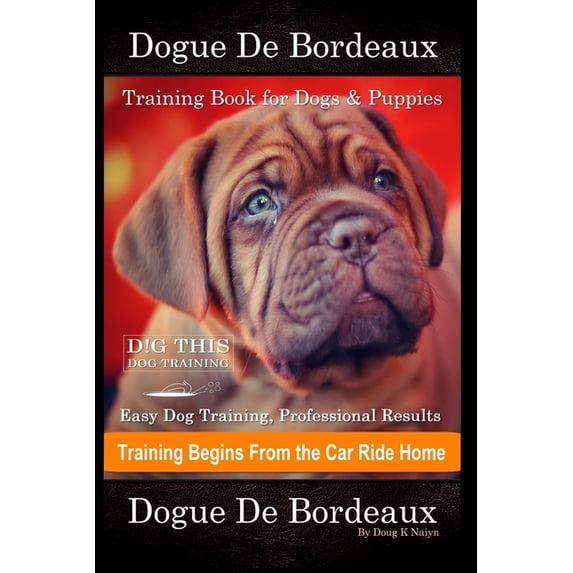 Dogue De Bordeaux Training Book for Dogs & Puppies By D!G THIS DOG Training, Easy Dog Training, Professional Results, Training Begins from the Car Rid