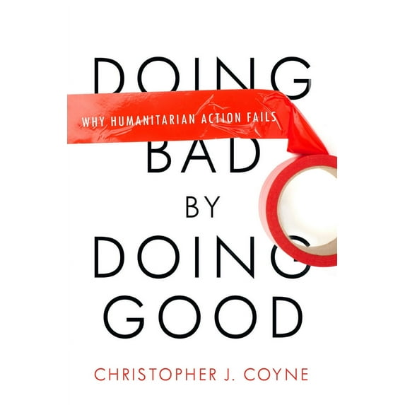 Doing Bad by Doing Good : Why Humanitarian Action Fails (Hardcover)
