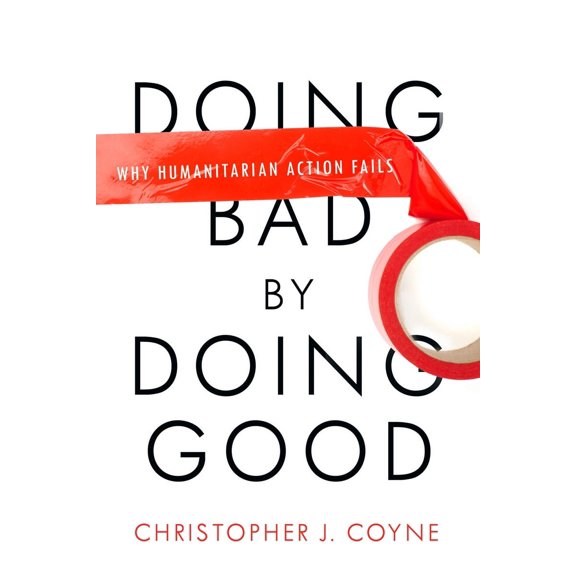 Doing Bad by Doing Good : Why Humanitarian Action Fails (Hardcover)