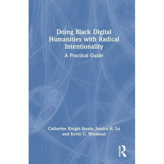 Doing Black Digital Humanities with Radical Intentionality: A Practical Guide, (Hardcover)