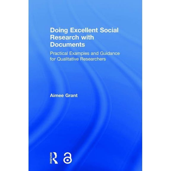 Doing Excellent Social Research with Documents: Practical Examples and Guidance for Qualitative Researchers, (Hardcover)