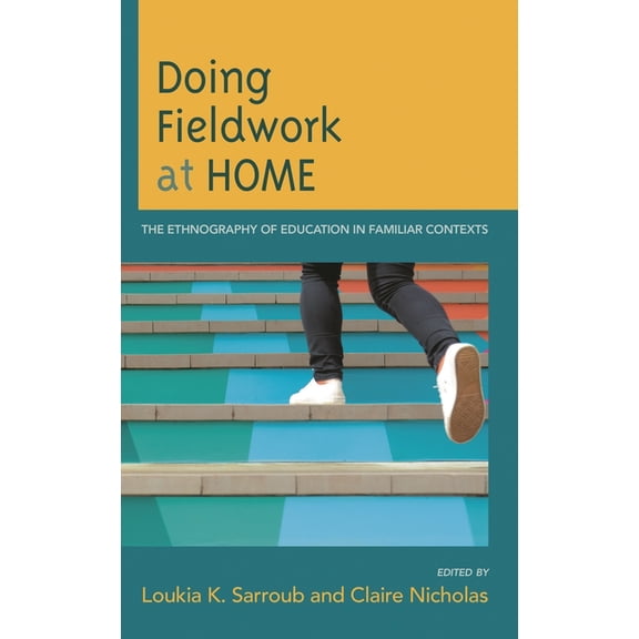 Doing Fieldwork at Home: The Ethnography of Education in Familiar Contexts, (Paperback)