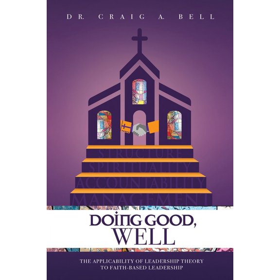Doing Good, Well: The Applicability of Leadership Theory to Faith-Based Leadership (Paperback)