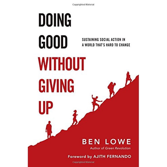Pre-Owned Doing Good Without Giving Up: Sustaining Social Action in a World That's Hard to Change (Paperback) by Ben Lowe, Dr. Ajith Fernando