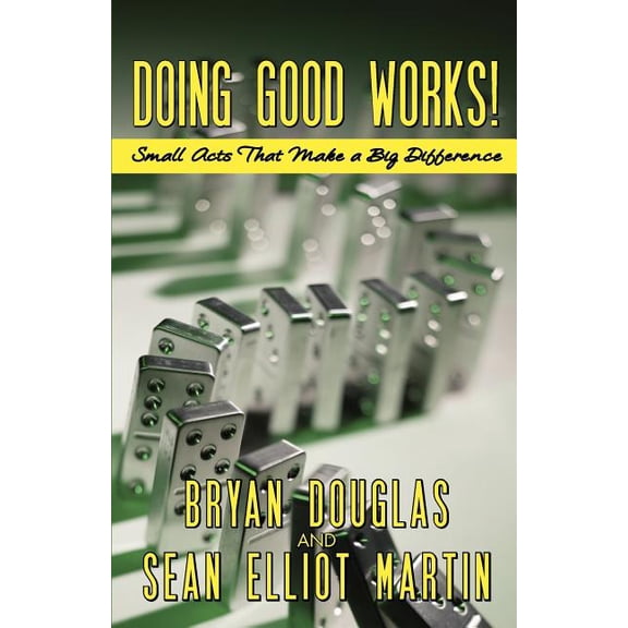 Doing Good Works!: Small Acts That Make a Big Difference (Paperback) by Sean Elliot Martin, Bryan Douglas