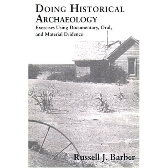 Pre-Owned Doing Historical Archaeology: Exercises Using Documentary, Oral, and Material Evidence (Paperback) 0131760335 9780131760332