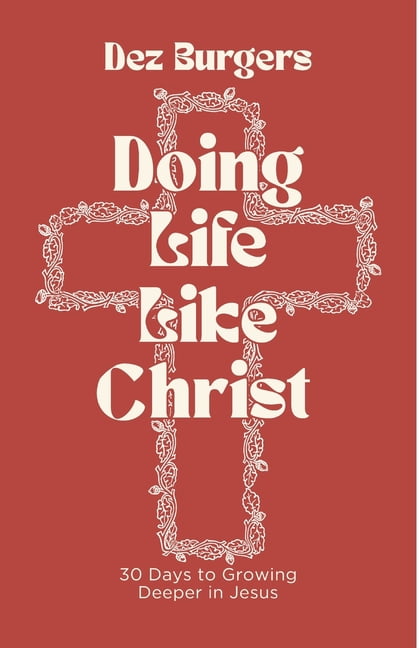 Doing Life Like Christ: 30 Days to Growing Deeper in Jesus, (Paperback)