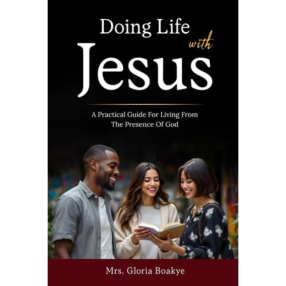 Doing Life With Jesus: A practical Guide For Living From The Presence OF God, (Paperback)