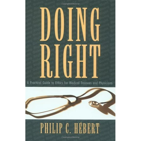 Pre-Owned Doing Right: A Practical Guide to Ethics for Physicians and Medical Trainees (Paperback) by Philip Hebert