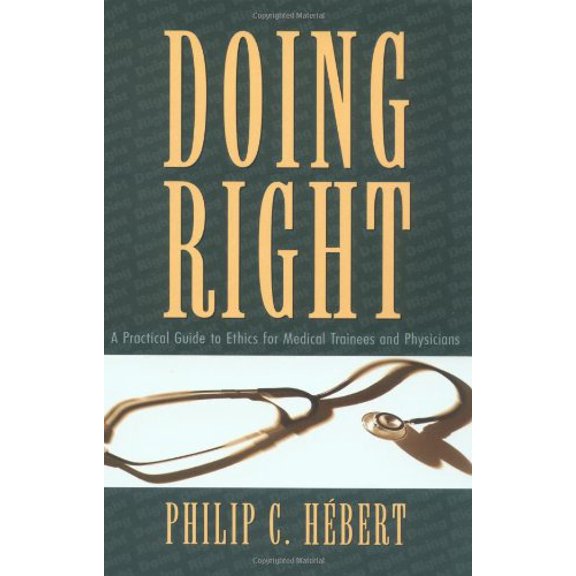 Pre-Owned Doing Right: A Practical Guide to Ethics for Physicians and Medical Trainees (Paperback) by Philip Hebert
