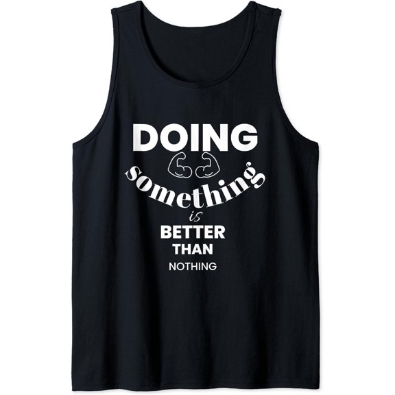 Doing Something Is Better Than Nothing Tank Top Size S-3XL