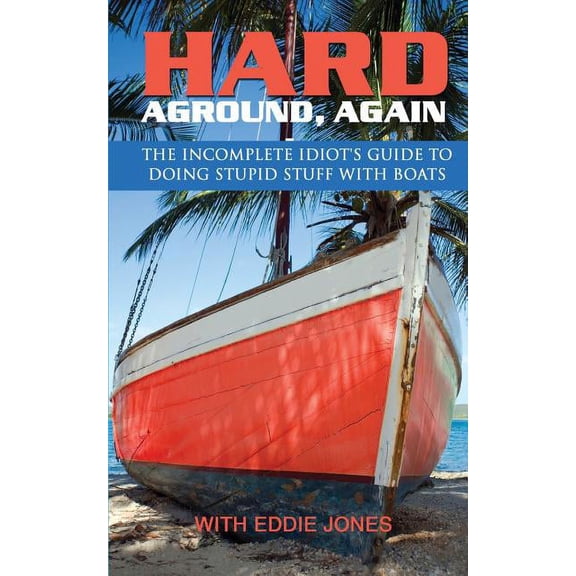 Doing Stupid Stuff on Boats Hard Aground, Again: The Incomplete Idiot's Guide to Doing Stupid Stuff With Boats, Book 2, (Paperback)