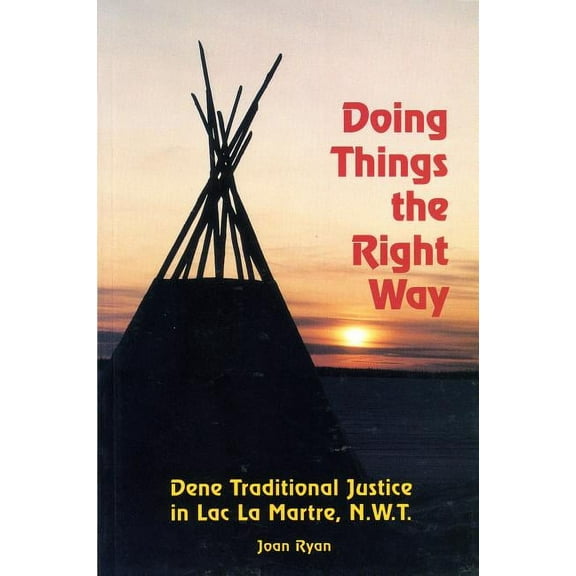 Doing Things the Right Way: Dene Traditional Justice in Lac La Martre, Nwt, (Paperback)