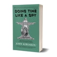 thumbnail image 1 of Doing Time Like a Spy: How the CIA Taught Me to Survive and Thrive in Prison (Hardcover), 1 of 1