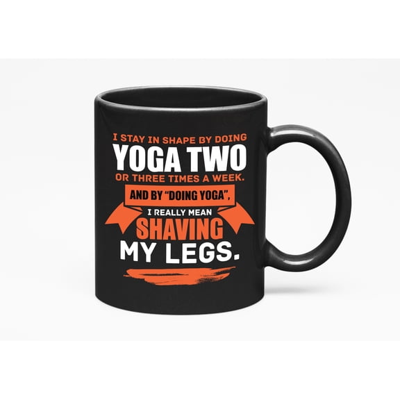 Doing Yoga Means Shaving My Legs, Funny Humor Quotes Cup, Black 11oz Ceramic Mug