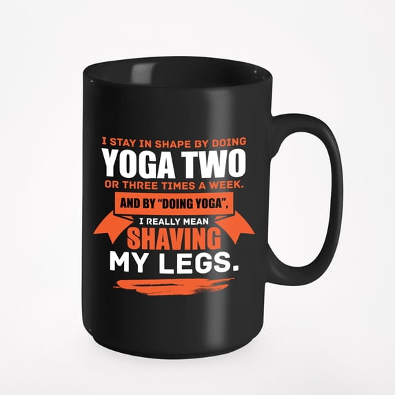 Doing Yoga Means Shaving My Legs, Funny Humor Quotes Cup, Black 15oz Ceramic Mug