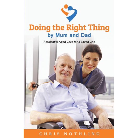 Doing the Right Thing by Mum and Dad: Residential Aged Care for a Loved One (Paperback)