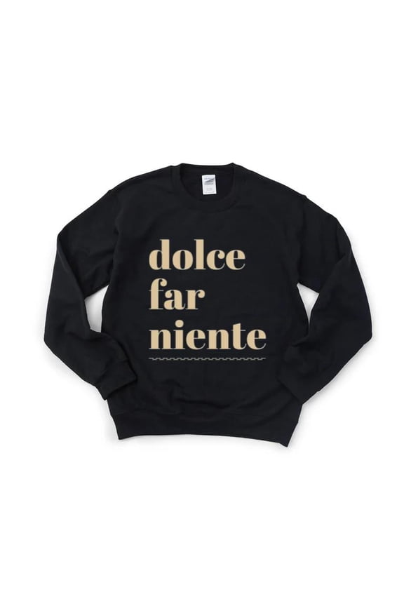 Dolce Far Niente Italian Sweet Doing Nothing Relax Vacation Leisure Chill Sweatshirt, for men & women, up to size 5XL