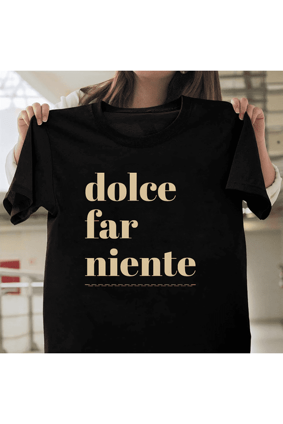 Dolce Far Niente Italian Sweet Doing Nothing Relax Vacation Leisure Chill V60904 Unisex T-Shirt, Size Up to 5XL