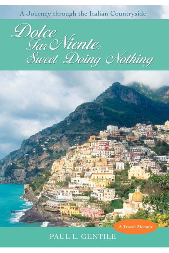 Dolce Far Niente: Sweet Doing Nothing: A Journey Through the Italian Countryside (Hardcover) by Paul L Gentile