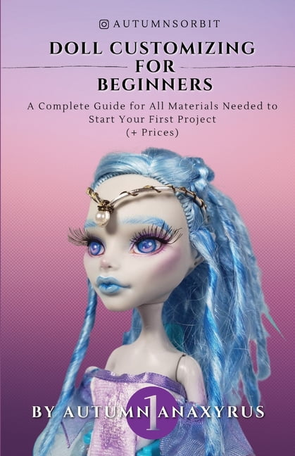 Doll Customizing for Beginners: A Complete Guide for All Materials