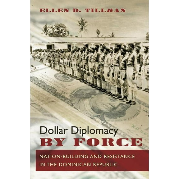 Dollar Diplomacy by Force: Nation-Building and Resistance in the Dominican Republic, (Paperback)